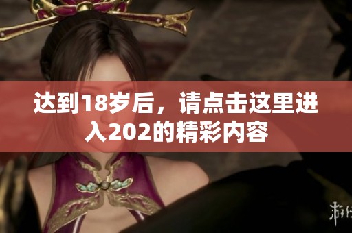 达到18岁后，请点击这里进入202的精彩内容