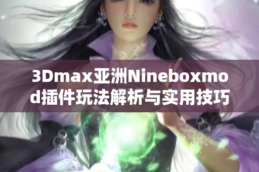 3Dmax亚洲Nineboxmod插件玩法解析与实用技巧分享