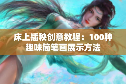 床上插秧创意教程：100种趣味简笔画展示方法