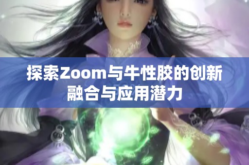 探索Zoom与牛性胶的创新融合与应用潜力