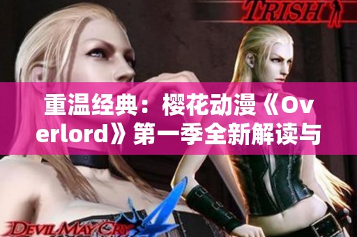 重温经典：樱花动漫《Overlord》第一季全新解读与回顾