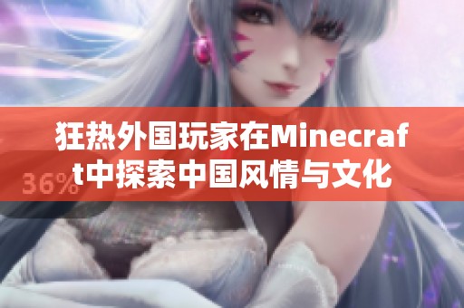 狂热外国玩家在Minecraft中探索中国风情与文化