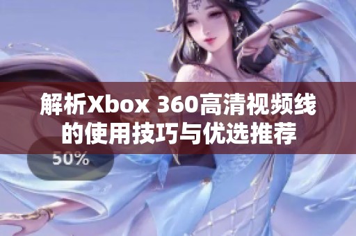 解析Xbox 360高清视频线的使用技巧与优选推荐