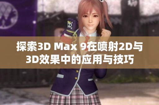 探索3D Max 9在喷射2D与3D效果中的应用与技巧