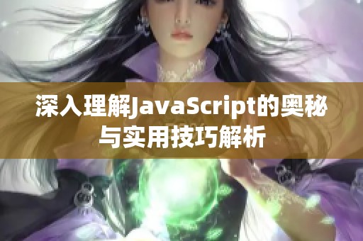 深入理解JavaScript的奥秘与实用技巧解析