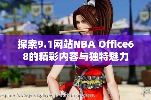 探索9.1网站NBA Office68的精彩内容与独特魅力