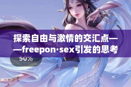 探索自由与激情的交汇点——freepon·sex引发的思考