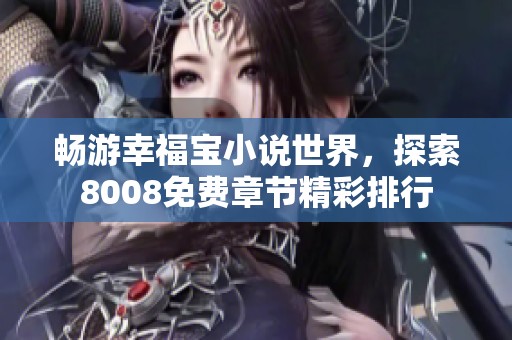 畅游幸福宝小说世界，探索8008免费章节精彩排行