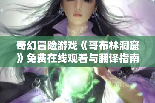 奇幻冒险游戏《哥布林洞窟》免费在线观看与翻译指南