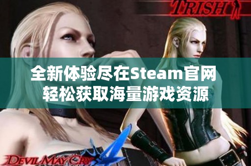 全新体验尽在Steam官网 轻松获取海量游戏资源