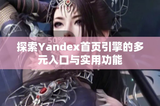 探索Yandex首页引擎的多元入口与实用功能