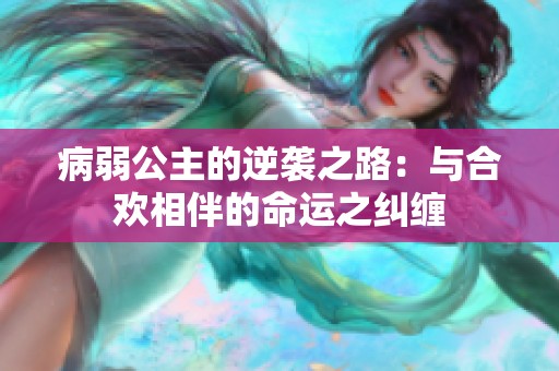 病弱公主的逆袭之路：与合欢相伴的命运之纠缠