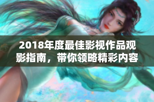 2018年度最佳影视作品观影指南，带你领略精彩内容