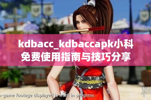 kdbacc_kdbaccapk小科免费使用指南与技巧分享