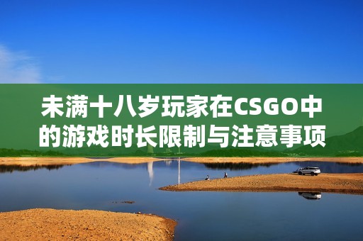 未满十八岁玩家在CSGO中的游戏时长限制与注意事项