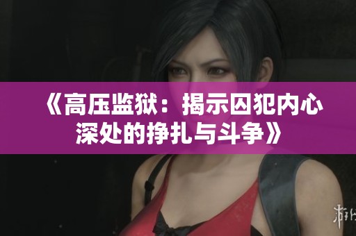 《高压监狱：揭示囚犯内心深处的挣扎与斗争》
