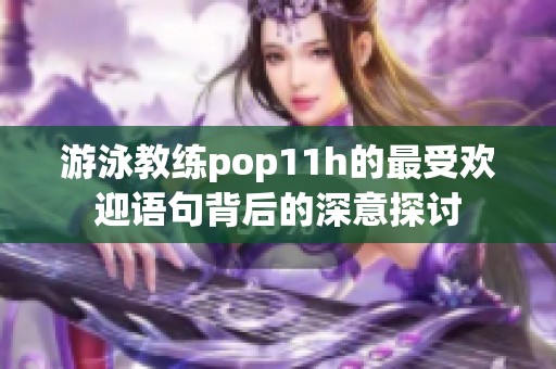 游泳教练pop11h的最受欢迎语句背后的深意探讨