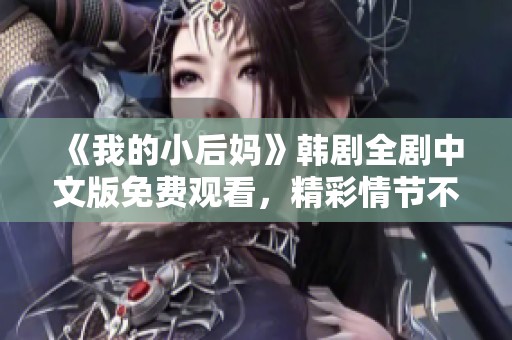 《我的小后妈》韩剧全剧中文版免费观看，精彩情节不容错过