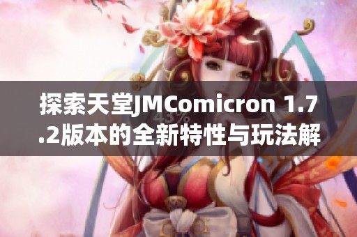 探索天堂JMComicron 1.7.2版本的全新特性与玩法解析