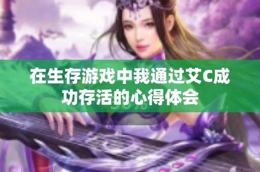 在生存游戏中我通过艾C成功存活的心得体会