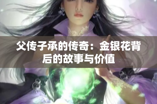 父传子承的传奇：金银花背后的故事与价值