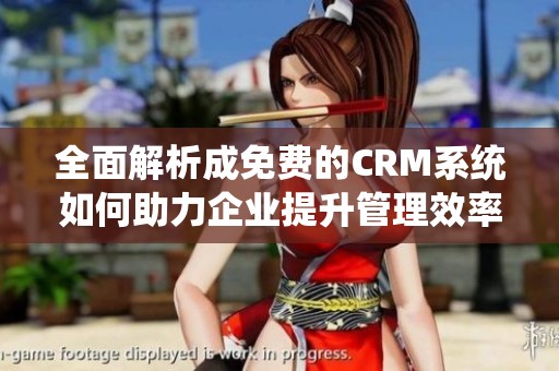 全面解析成免费的CRM系统如何助力企业提升管理效率