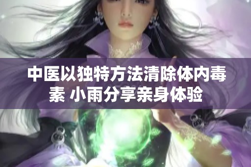 中医以独特方法清除体内毒素 小雨分享亲身体验