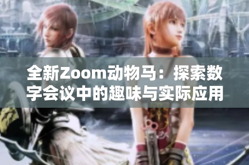 全新Zoom动物马：探索数字会议中的趣味与实际应用