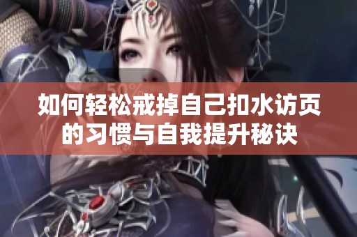 如何轻松戒掉自己扣水访页的习惯与自我提升秘诀