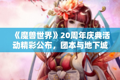 《魔兽世界》20周年庆典活动精彩公布，团本与地下城新内容抢先看