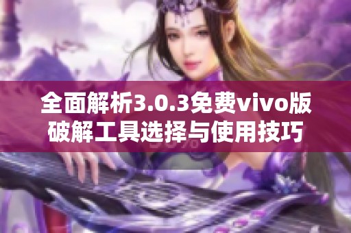 全面解析3.0.3免费vivo版破解工具选择与使用技巧