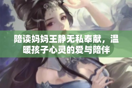 陪读妈妈王静无私奉献，温暖孩子心灵的爱与陪伴