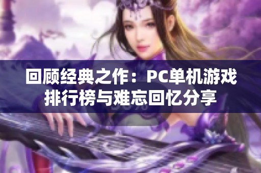 回顾经典之作：PC单机游戏排行榜与难忘回忆分享