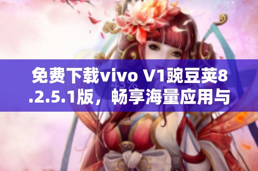 免费下载vivo V1豌豆荚8.2.5.1版，畅享海量应用与游戏
