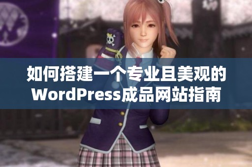 如何搭建一个专业且美观的WordPress成品网站指南