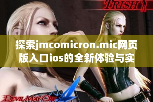 探索jmcomicron.mic网页版入口ios的全新体验与实用功能