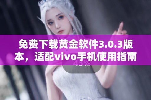 免费下载黄金软件3.0.3版本，适配vivo手机使用指南