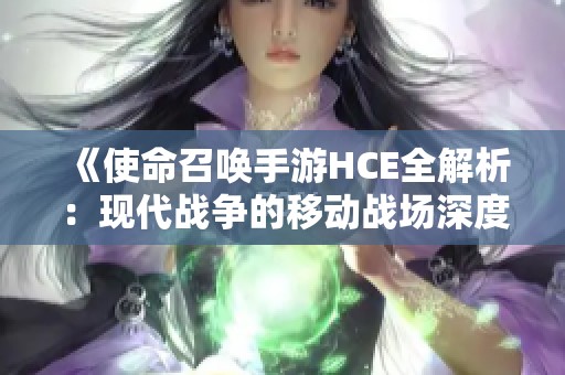 《使命召唤手游HCE全解析：现代战争的移动战场深度剖析》