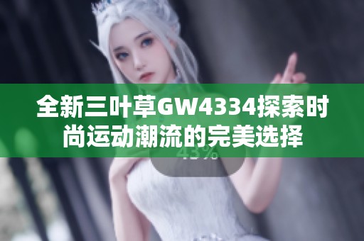 全新三叶草GW4334探索时尚运动潮流的完美选择