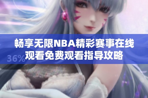 畅享无限NBA精彩赛事在线观看免费观看指导攻略