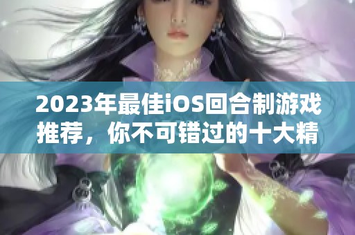 2023年最佳iOS回合制游戏推荐，你不可错过的十大精彩游戏