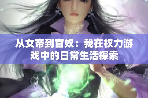 从女帝到官奴：我在权力游戏中的日常生活探索