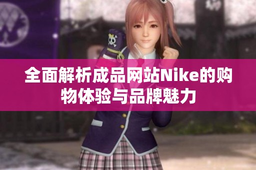 全面解析成品网站Nike的购物体验与品牌魅力