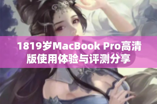 1819岁MacBook Pro高清版使用体验与评测分享