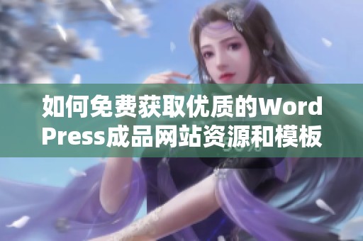 如何免费获取优质的WordPress成品网站资源和模板