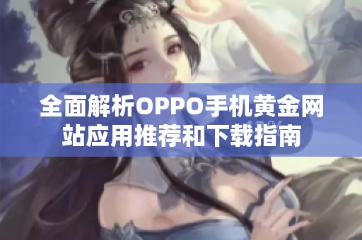 全面解析OPPO手机黄金网站应用推荐和下载指南