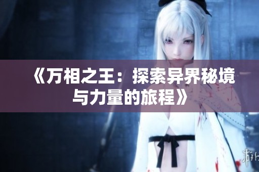 《万相之王：探索异界秘境与力量的旅程》