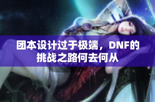 团本设计过于极端，DNF的挑战之路何去何从