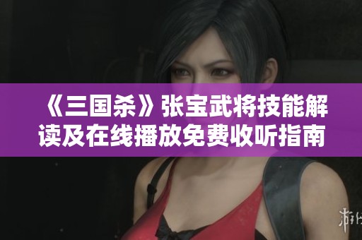 《三国杀》张宝武将技能解读及在线播放免费收听指南