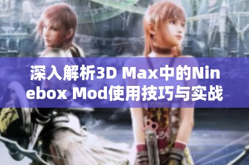 深入解析3D Max中的Ninebox Mod使用技巧与实战应用